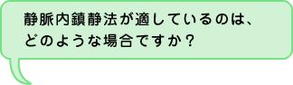 静脈内鎮静法が適しているのは？